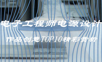 電子工程師電源設(shè)計作品創(chuàng)意TOP10精彩賞析